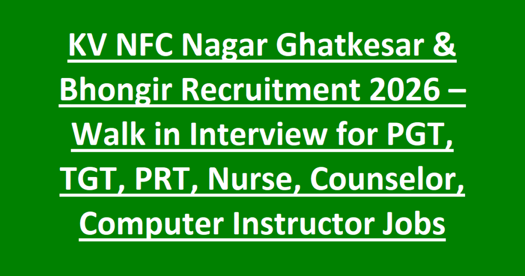 KV NFC Nagar Ghatkesar & Bhongir Recruitment 2026 – Walk in Interview for PGT, TGT, PRT, Nurse, Counselor, Computer Instructor Jobs