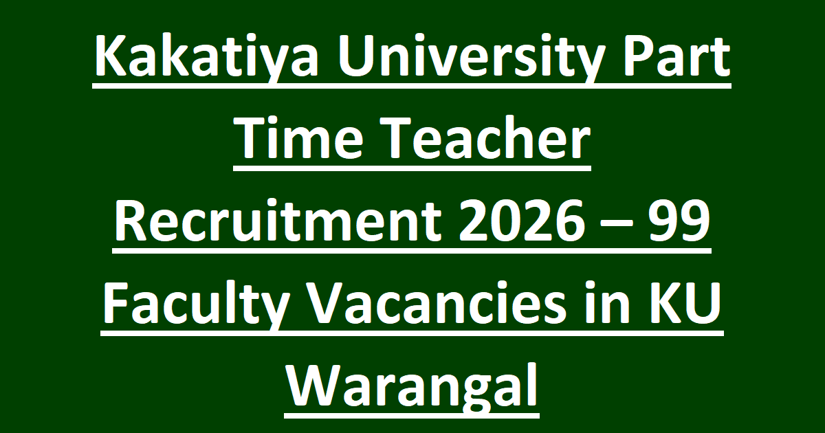 Kakatiya University Part Time Teacher Recruitment 2026 – 99 Faculty Vacancies in KU Warangal