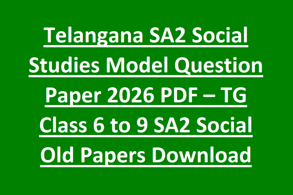 Telangana SA2 Social Studies Model Question Paper 2026 PDF – TG Class 6 to 9 SA2 Social Old Papers Download