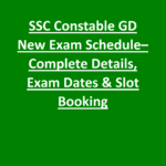 SSC Constable GD New Exam Schedule– Complete Details, Exam Dates & Slot Booking